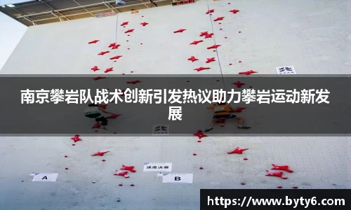 南京攀岩队战术创新引发热议助力攀岩运动新发展