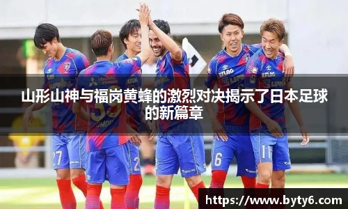 山形山神与福岗黄蜂的激烈对决揭示了日本足球的新篇章